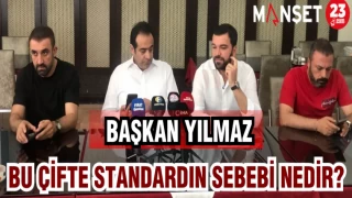 BAŞKAN YILMAZ: BU ÇİFTE STANDARDIN SEBEBİ NEDİR?