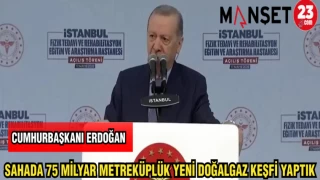 CUMHURBAŞKANI ERDOĞAN: SAHADA 75 MİLYAR METREKÜPLÜK YENİ DOĞALGAZ KEŞFİ YAPTIK