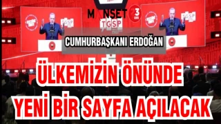 CUMHURBAŞKANI ERDOĞAN: ÜLKEMİZİN ÖNÜNDE YENİ BİR SAYFA AÇILACAK