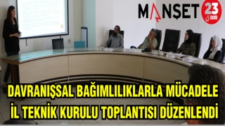 DAVRANIŞSAL BAĞIMLILIKLARLA MÜCADELE İLE TEKNİK KURULU TOPLANTISI DÜZENLENDİ