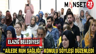 ELAZIĞ BELEDİYESİ "AİLEDE RUH SAĞLIĞI" KONULU SÖYLEŞİ DÜZENLENDİ