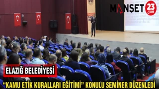 ELAZIĞ BELEDİYESİ KAMU ETİK KURALLARI EĞİTİMİ KONULU SEMİNER DÜZENLEDİ