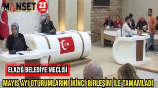 ELAZIĞ BELEDİYESİ MECLİSİ MAYIS AYI OTURUMLARINI TAMAMLADI