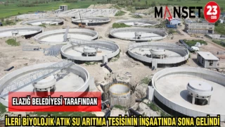 ELAZIĞ BELEDİYESİ TARAFINDAN İLERİ BİYOLOJİK ATIK SU ARITMA TESİSİNİN İNŞAATINDA SONA GELİNDİ