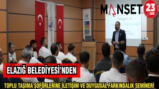 ELAZIĞ BELEDİYESİ'NDEN TOPLU TAŞIMA ŞÖFÖRLERİNE İLETİŞİM VE DUYGUSAL FARKINDALIK SEMİNERİ