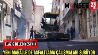 ELAZIĞ BELEDİYESİ'NİN YENİ MAHALLE'DE ASFALTLAMA ÇALIŞMALARI SÜRÜYOR