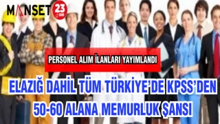 ELAZIĞ DAHİL TÜM TÜRKİYE'DE KPSS'DEN 50-60 ALANA MEMURLUK ŞANSI