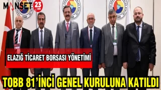 ELAZIĞ TİCARET BORSASI YÖNETİMİ TOBB 81.İNCİ GENEL KURULUNA KATILDI
