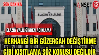 ELAZIĞ VALİLİĞİNDEN AÇIKLAMA: HERHANGİ BİR GÜZERGAH DEĞİŞTİRME GİBİ KISITLAMA SÖZ KONUSU DEĞİLDİR
