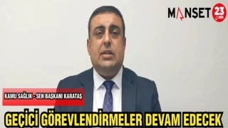 KAMU SAĞLIK-SEN BAŞKANI KARATAŞ: GEÇİCİ GÖREVLENDİRMELER DEVAM EDECEK