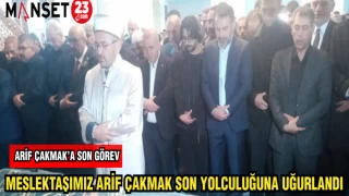 MESLEKTAŞIMIZ ARİF ÇAKMAK SON YOLCULUĞUNA UĞURLANDI