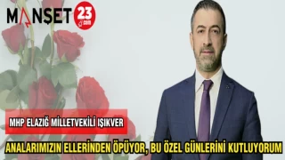 MHP ELAZIĞ MİLLETVEKİLİ IŞIKVER: ANALARIMIZIN ELLERİNDEN ÖPÜYORUM,BU ÖZEL GÜNLERİNİ KUTLUYORUM