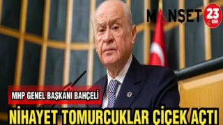 MHP GENEL BAŞKANI BAHÇELİ: NİHAYET TOMURCUKLAR ÇİÇEK AÇTI
