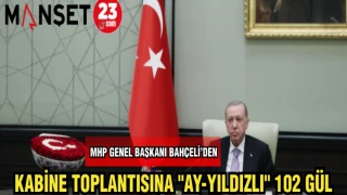 MHP GENEL BAŞKANI BAHÇELİ'DEN KABİNE TOPLANTISINA "AY-YILDIZLI 102 GÜL