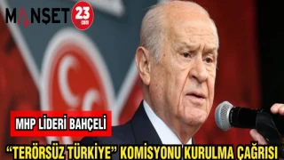MHP LİDERİ BAHÇELİ : "TERÖRSÜZ TÜRKİYE" KOMİSYONU KURULMA ÇAĞRISI