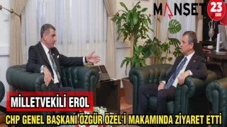 MİLLETVEKİLİ EROL CHP GENEL BAŞKANI ÖZGÜR ÖZEL'İ MAKAMINDA ZİYARET ETTİ