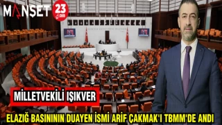MİLLETVEKİLİ IŞIKVER ELAZIĞ BASINININ DUAYEN İSMİ ARİF ÇAKMAK'I TBMM'DE ANDI