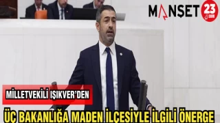 MİLLETVEKİLİ IŞIKVER’DEN ÜÇ BAKANLIĞA MADEN İLÇESİYLE İLGİLİ ÖNERGE