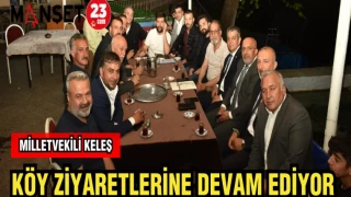 MİLLETVEKİLİ KELEŞ KÖY ZİYARETLERİNE DEVAM EDİYOR