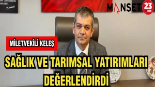 MİLLETVEKİLİ KELEŞ: SAĞLIK VE TARIMSAL YATIRIMLAR DEĞERLENDİRİLDİ