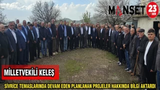 MİLLETVEKİLİ KELEŞ SİVRİCE TEMASLARINDA DEVAM EDEN PLANLANAN PROJELER HAKKINDA BİLGİ AKTARDI