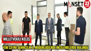 MİLLETVEKİLİ KELEŞ YENİ ÇEVRE ŞEHİRCİLİK İL MÜDÜRLÜĞÜ'NDE İNCELEMELERDE BULUNDU