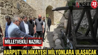 MİLLETVEKİLİ NAZIRLI HARPUT'UN HİKAYESİ MİLYONLARA ULAŞACAK