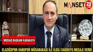MÜSİAD BAŞKANI KARAKAYA ELAZIĞSPOR - VANSPOR MÜSABAKASI İLE İLGİLİ SAĞDUYU MESAJI VERDİ