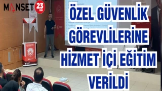 ÖZEL GÜVENLİK GÖREVLİLERİNE HİZMET İÇİ EĞİTİM VERİLDİ