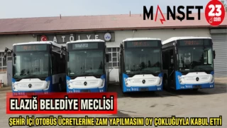 ELAZIĞ BELEDİYE MECLİSİ ŞEHİR İÇİ OTOBÜS ÜCRETLERİNE ZAM YAPILMASINI OY ÇOKLUĞUYLA KABUL ETTİ