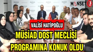VALİ HATİPOĞLU MÜSİAD DOST MECLİSİ PROGRAMINA KONUK OLDU