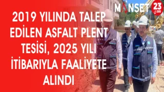 2019 YILINDA TALEP EDİLEN ASFALT PLENT TESİSİ 2025 YILI İTİBARIYLA FAALİYETE ALINDI