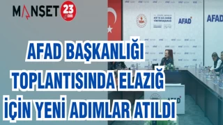 AFAD BAŞKANLIĞI TOPLANTISINDA ELAZIĞ İÇİN YENİ ADIMLAR ATILDI