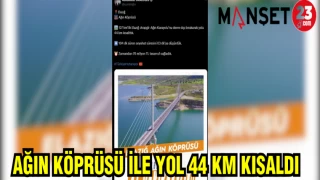 AĞIN KÖPRÜSÜ İLE YOL 44 KM KISALDI