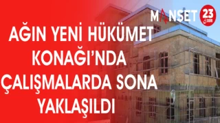 AĞIN YENİ HÜKÜMET KONAĞI'NDA SONA YAKLAŞILDI