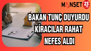 BAKAN TUNÇ DUYURDU KİRACILAR RAHAT NEFES ALDI