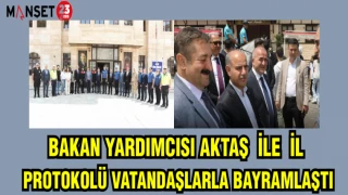 BAKAN YARDIMCISI AKTAŞ İLE İL PROTOKOLÜ VATANDAŞLARLA BAYRAMLAŞTI
