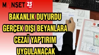 BAKANLIK DUYURDU: GERÇEK DIŞI BEYANLARA CEZAİ YAPTIRIM UYGULANACAK