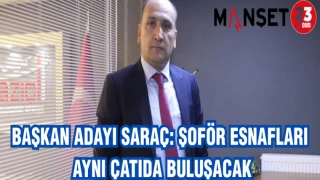 BAŞKAN ADAYI SARAÇ: ŞOFÖR ESNAFLARI AYNI ÇATIDA BULUŞACAK