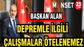 BAŞKAN ALAN:DEPREMLE İLGİLİ ÇALIŞMALAR ÖTELENEMEZ