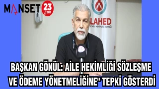 BAŞKAN GÖNÜL: AİLE HEKİMLİĞİ SÖZLEŞME VE ÖDEME YÖNETMELİĞİNE" TEPKİ GÖSTERDİ