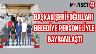 BAŞKAN ŞERİFOĞULLARI BELEDİYE PERSONELİYLE BAYRAMLAŞTI