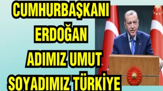 CUMHURBAŞKANI ERDOĞAN: ADIMIZ UMUT SOYADIMIZ TÜRKİYE