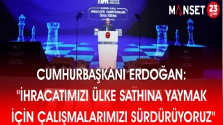 CUMHURBAŞKANI ERDOĞAN: İHRACATIMIZI ÜLKE SATHINA YAYMAK İÇİN ÇALIŞMALARIMIZI SÜRDÜRÜYORUZ
