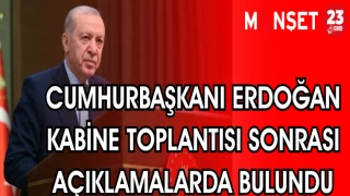 CUMHURBAŞKANI ERDOĞAN KABİNE TOPLANTISI SONRASI AÇIKLAMALARDA BULUNDU