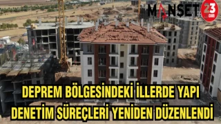 DEPREM BÖLGESİNDEKİ İLLERDE YAPI DENETİM SÜREÇLERİ YENİDEN DÜZENLENDİ