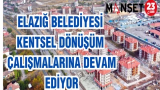 ELAZIĞ BELEDİYESİ KENTSEL DÖNÜŞÜM ÇALIŞMALARINA DEVAM EDİYOR