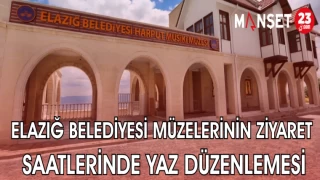 ELAZIĞ BELEDİYESİ MÜZELERİNİN ZİYARET SAATLERİNDE YAZ DÜZENLEMESİ