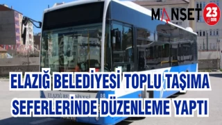 ELAZIĞ BELEDİYESİ TOPLU TAŞIMA SEFERLERİNDE DÜZENLEME YAPTI