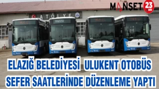 ELAZIĞ BELEDİYESİ ULUKENT OTOBÜS SEFER SAATLERİNDE DÜZENLEME YAPTI